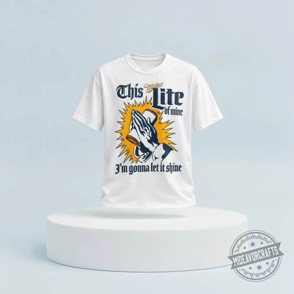 This Miller Lite Of Mine Im Gonna Let It Shine 2026 T Shirt hoodie sweatshirt 9 This Miller Lite Of Mine Im Gonna Let It Shine 2026 T Shirt hoodie sweatshirt