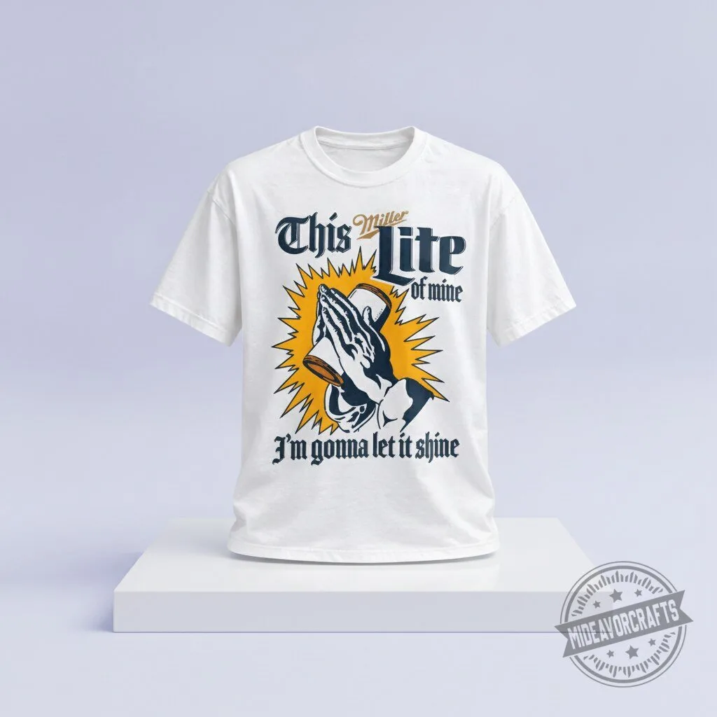 This Miller Lite Of Mine Im Gonna Let It Shine 2026 T Shirt hoodie sweatshirt 10 This Miller Lite Of Mine Im Gonna Let It Shine 2026 T Shirt hoodie sweatshirt