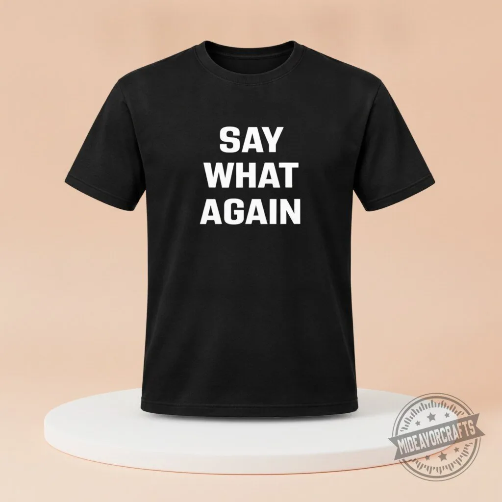Say What Again 2026 Shirt hoodie sweatshirt 9 Say What Again 2026 Shirt hoodie sweatshirt