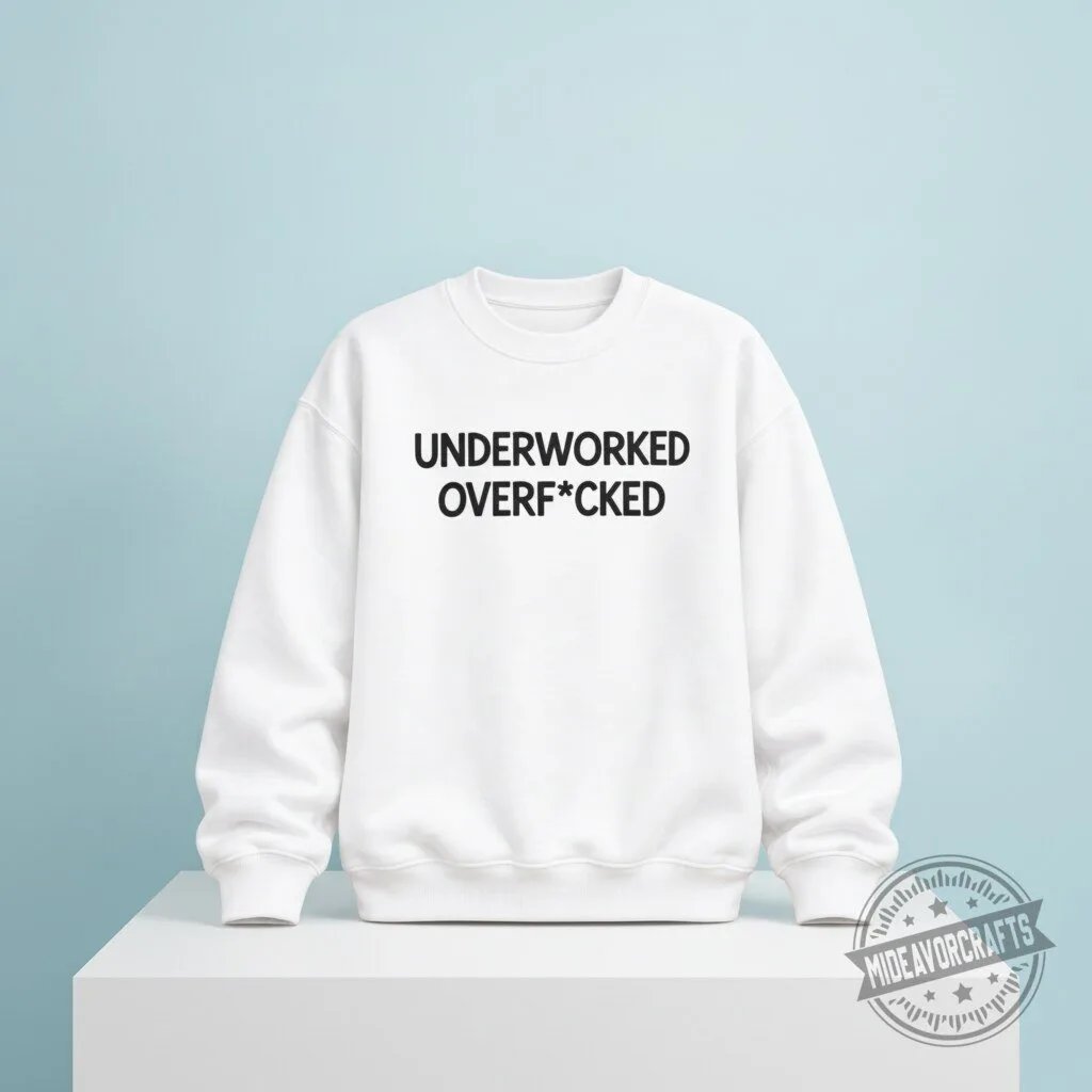 Underworked Overfcked Sweatshirt – A Workplace Joke With Bite t shirt hoodie