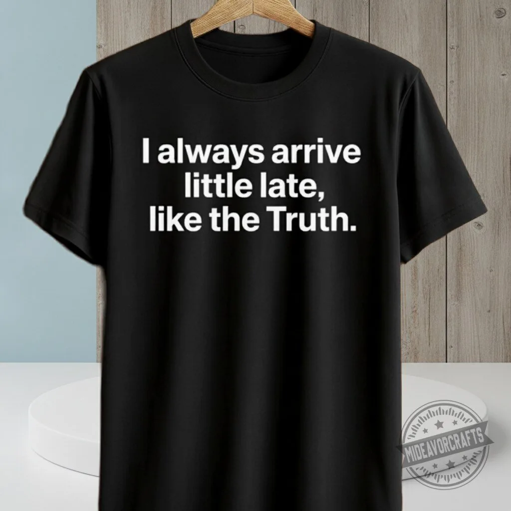 I Always Arrive a Little Late Like the Truth Shirt hoodie sweatshirt 5 I Always Arrive a Little Late Like the Truth Shirt hoodie sweatshirt