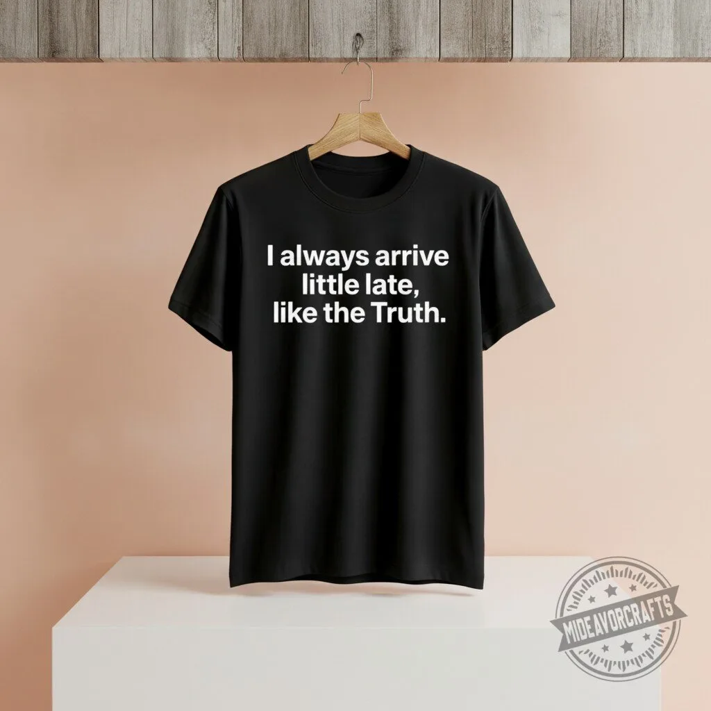 I Always Arrive a Little Late Like the Truth Shirt hoodie sweatshirt 9 I Always Arrive a Little Late Like the Truth Shirt hoodie sweatshirt
