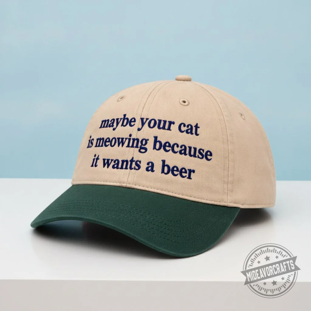 Maybe Your Cat Is Meowing Because It Wants A Beer Hat gift cap 8 Maybe Your Cat Is Meowing Because It Wants A Beer Hat gift cap