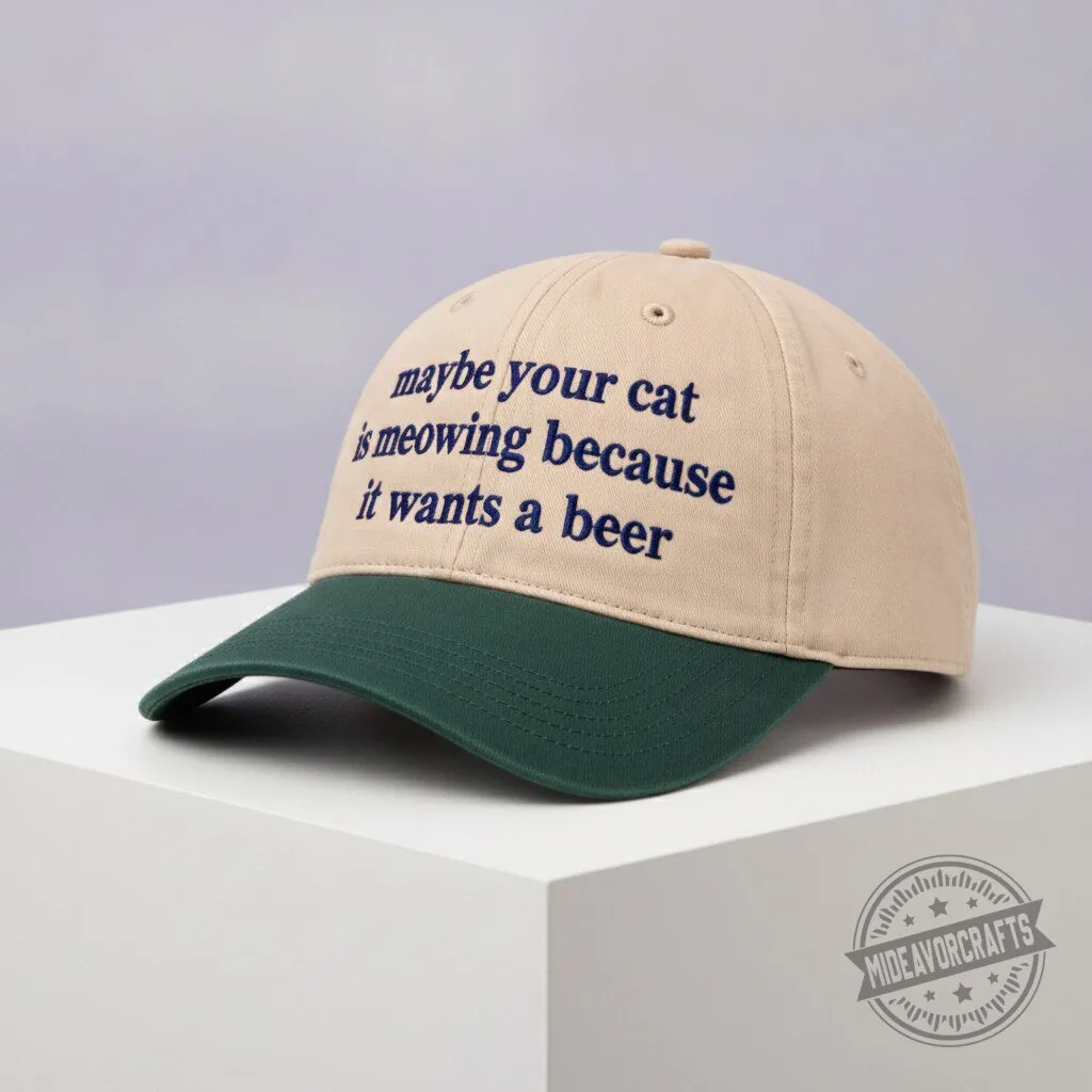 Maybe Your Cat Is Meowing Because It Wants A Beer Hat gift cap 9 Maybe Your Cat Is Meowing Because It Wants A Beer Hat gift cap
