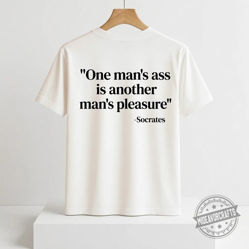 One Man's Ass Is Another Man's Pleasure Socrates T Shirt