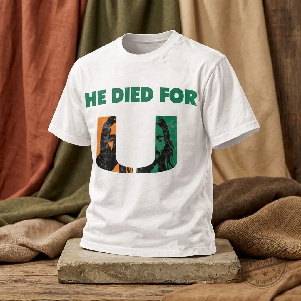 He Died For U Miami Hurricanes T Shirt